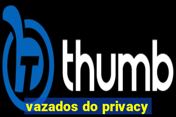 vazados do privacy